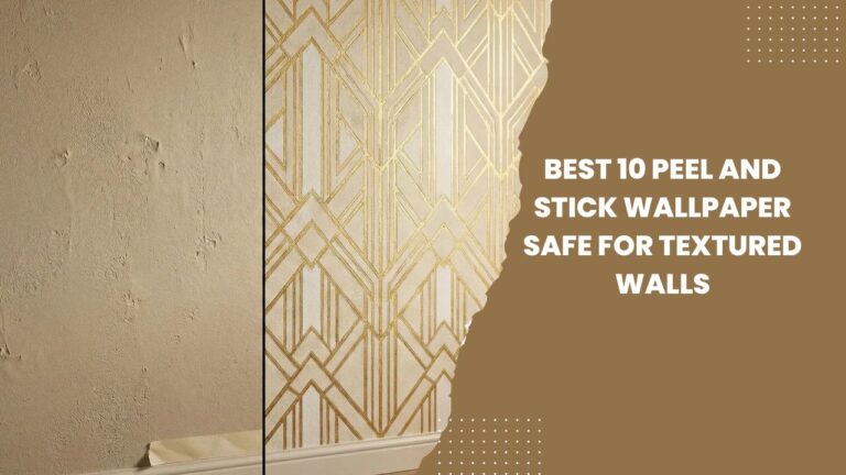 Best 10 Peel and Stick Wallpaper Safe for Textured Walls