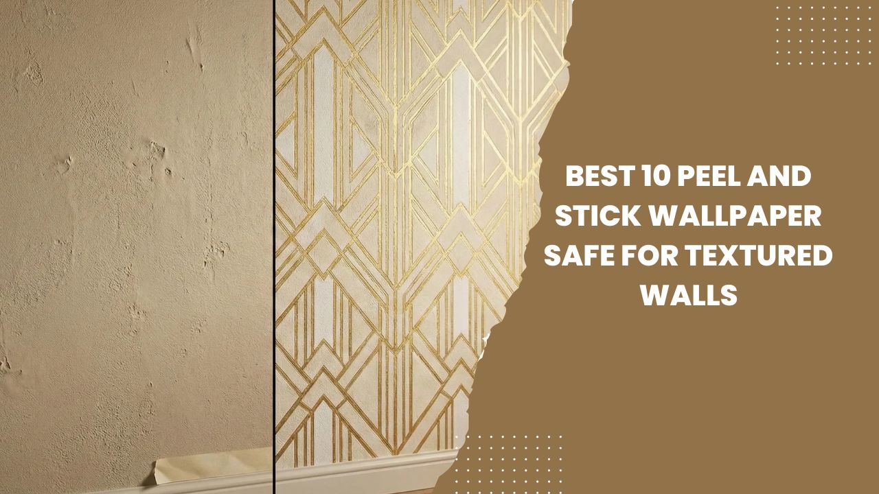 Best 10 Peel and Stick Wallpaper Safe for Textured Walls